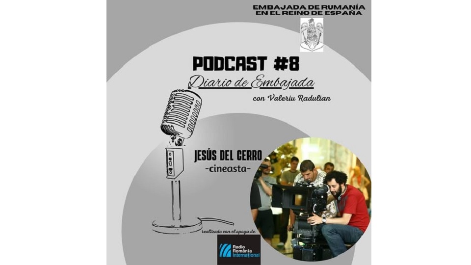Podcast Diario de Embajada – Jesús del Cerro – cineasta español que ha encontrado en Rumanía un verdadero hogar creativo